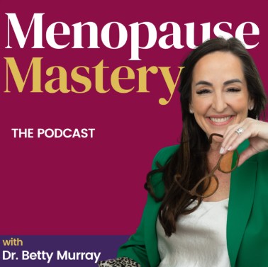 Menopause Mastery with Dr. Betty Murray